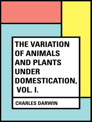 cover image of The Variation of Animals and Plants Under Domestication, Volume I.
